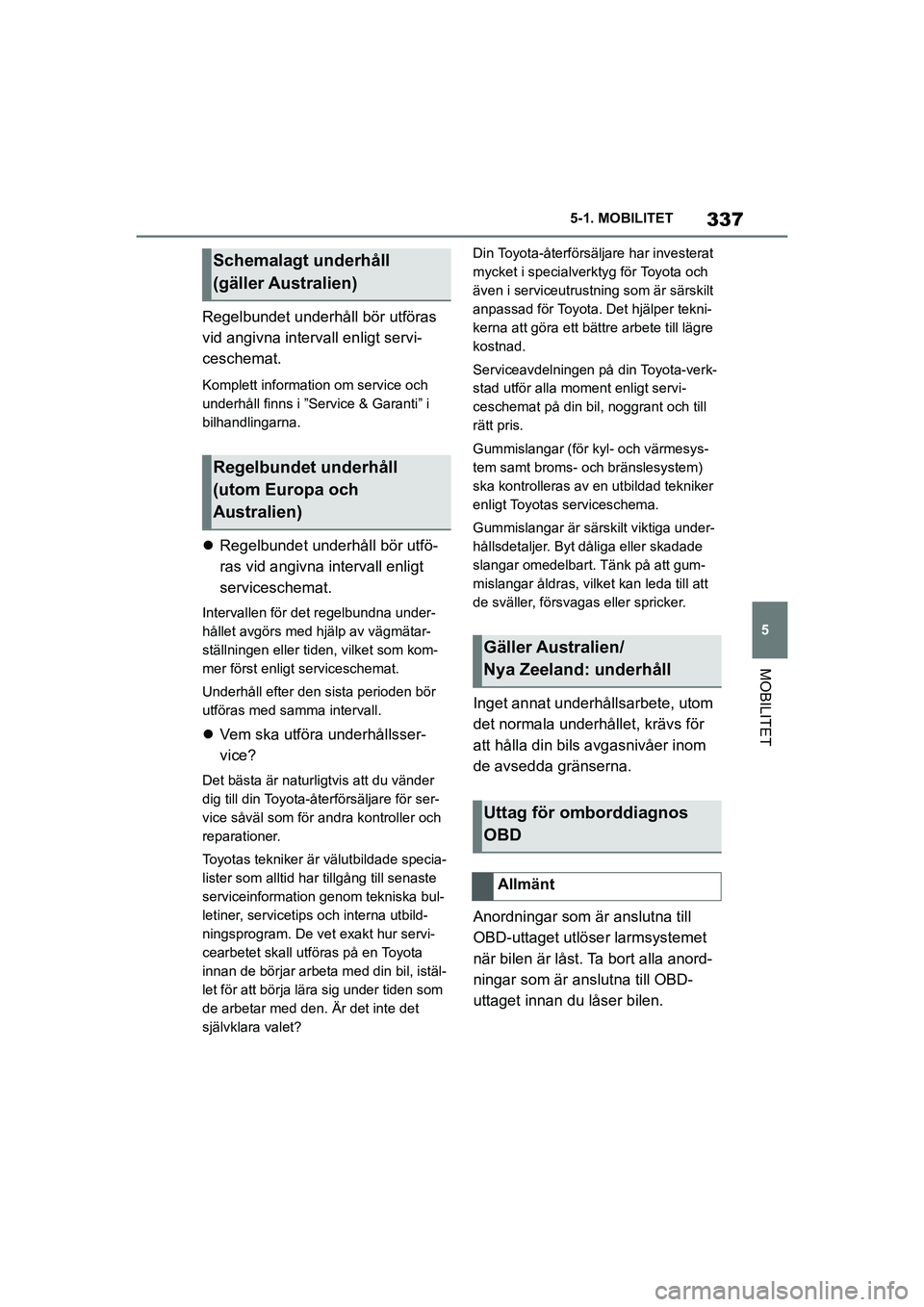 TOYOTA SUPRA 2021 Bruksanvisningar (in Swedish) 337
5
5-1. MOBILITET
MOBILITET
Supra Owners Manual_E (from Nov. 20 Prod.)
Regelbundet underhåll bör utföras
vid angivna intervall enligt servi-
ceschemat.
Komplett information om service och
un TOYOTA SUPRA 2021 Bruksanvisningar (in Swedish) 337
5
5-1. MOBILITET
MOBILITET
Supra Owners Manual_E (from Nov. 20 Prod.)
Regelbundet underhåll bör utföras
vid angivna intervall enligt servi-
ceschemat.
Komplett information om service och
un