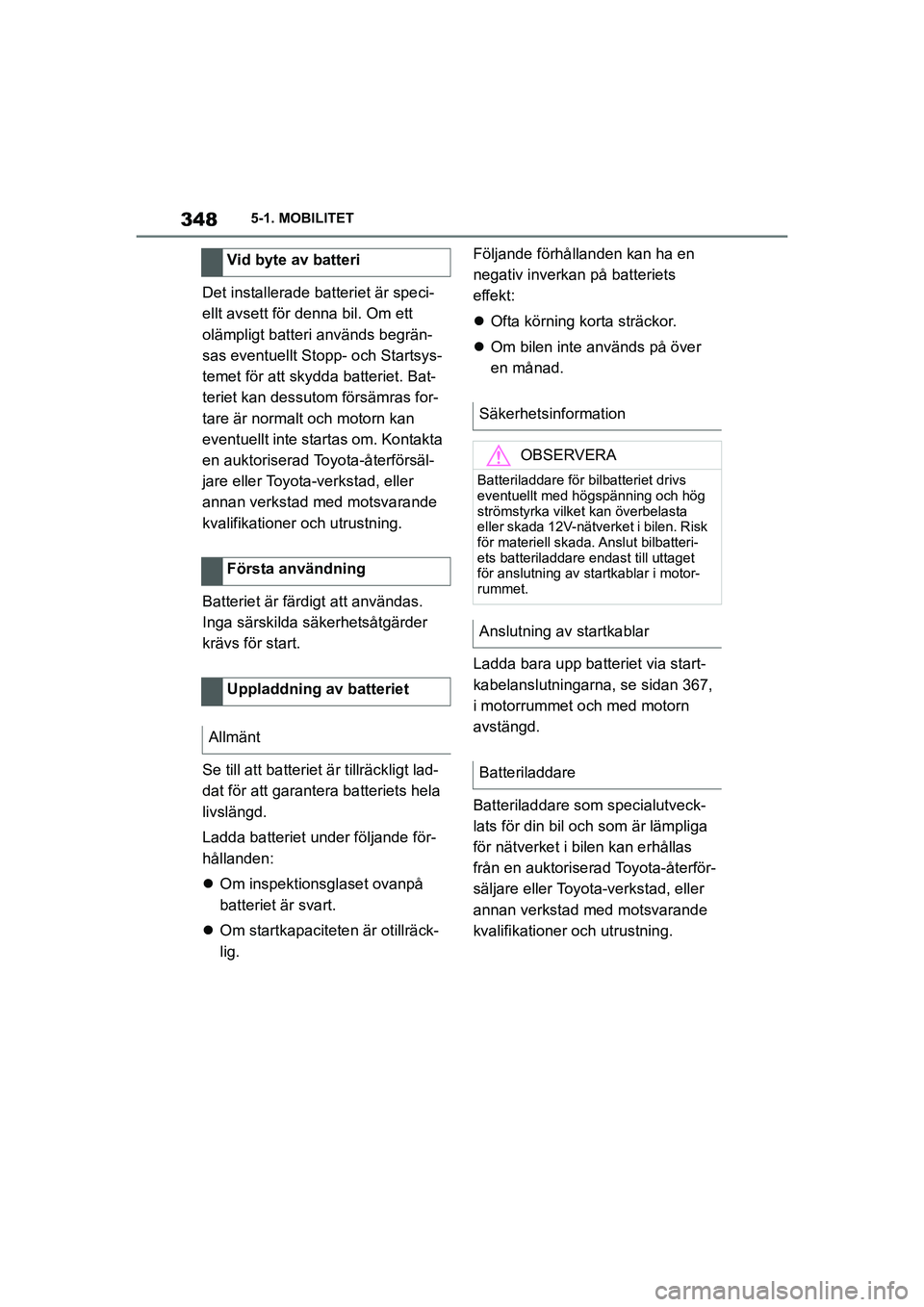 TOYOTA SUPRA 2021 Bruksanvisningar (in Swedish) 3485-1. MOBILITET
Supra Owners Manual_E (from Nov. 20 Prod.)
Det installerade batteriet är speci-
ellt avsett för denna bil. Om ett
olämpligt batteri används begrän-
sas eventuellt Stopp- och TOYOTA SUPRA 2021 Bruksanvisningar (in Swedish) 3485-1. MOBILITET
Supra Owners Manual_E (from Nov. 20 Prod.)
Det installerade batteriet är speci-
ellt avsett för denna bil. Om ett
olämpligt batteri används begrän-
sas eventuellt Stopp- och
