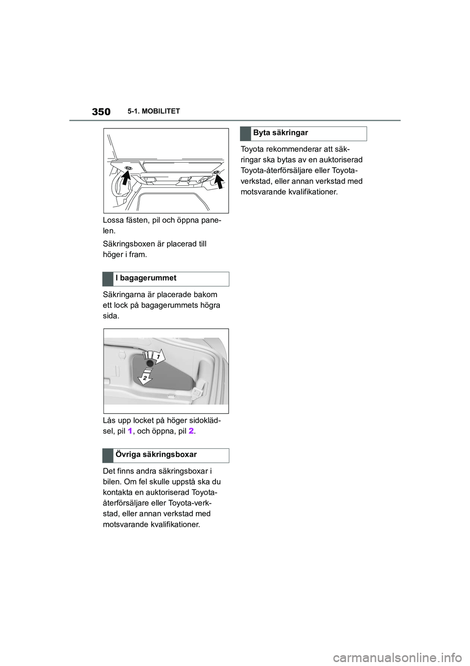 TOYOTA SUPRA 2021 Bruksanvisningar (in Swedish) 3505-1. MOBILITET
Supra Owners Manual_E (from Nov. 20 Prod.)
Lossa fästen, pil och öppna pane-
len.
Säkringsboxen är placerad till
höger i fram.
Säkringarna är placerade bakom
ett lock på TOYOTA SUPRA 2021 Bruksanvisningar (in Swedish) 3505-1. MOBILITET
Supra Owners Manual_E (from Nov. 20 Prod.)
Lossa fästen, pil och öppna pane-
len.
Säkringsboxen är placerad till
höger i fram.
Säkringarna är placerade bakom
ett lock på