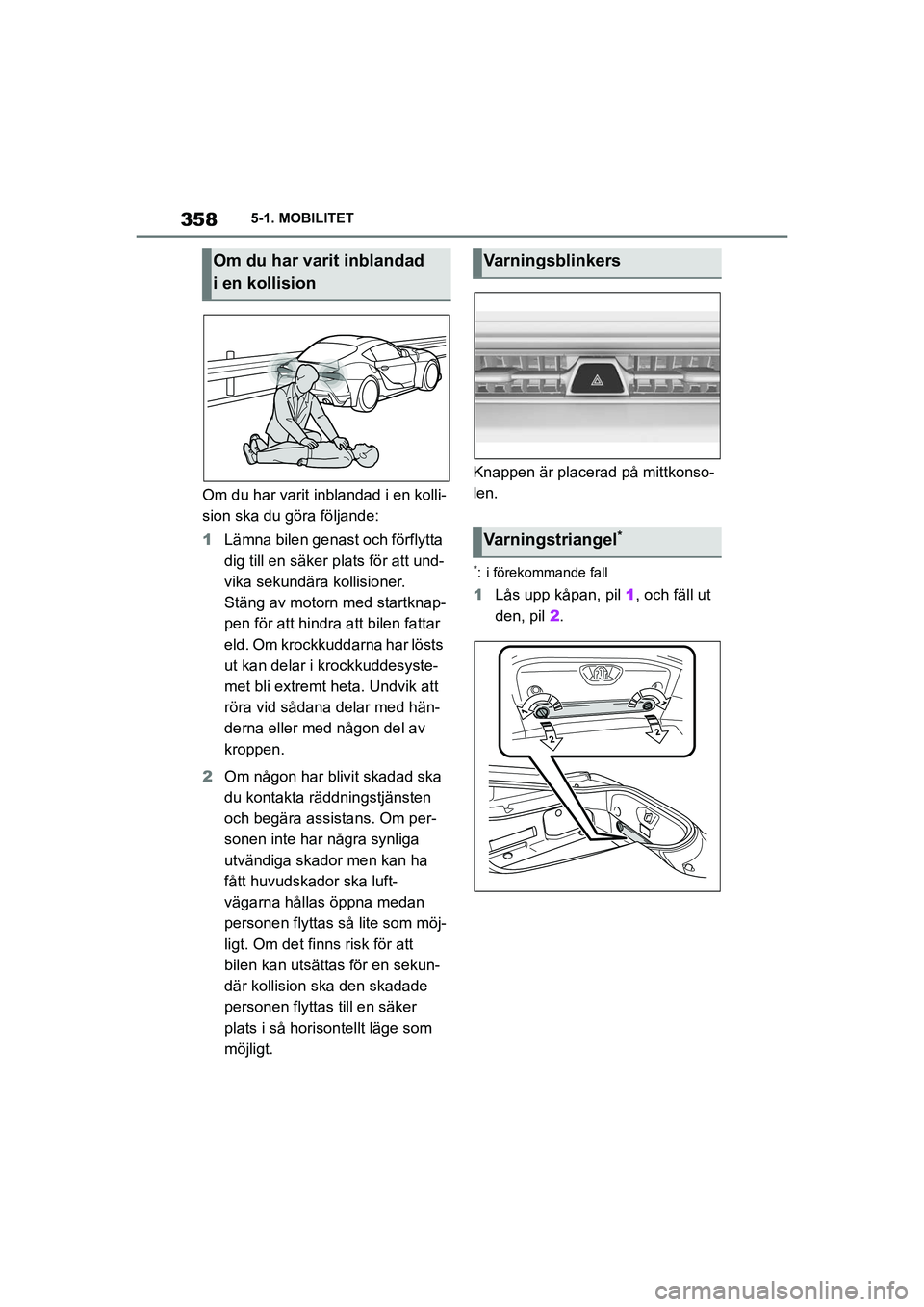 TOYOTA SUPRA 2021 Bruksanvisningar (in Swedish) 3585-1. MOBILITET
Supra Owners Manual_E (from Nov. 20 Prod.)
Om du har varit inblandad i en kolli-
sion ska du göra följande:
1 Lämna bilen genast och förflytta
dig till en säker plats för at TOYOTA SUPRA 2021 Bruksanvisningar (in Swedish) 3585-1. MOBILITET
Supra Owners Manual_E (from Nov. 20 Prod.)
Om du har varit inblandad i en kolli-
sion ska du göra följande:
1 Lämna bilen genast och förflytta
dig till en säker plats för at