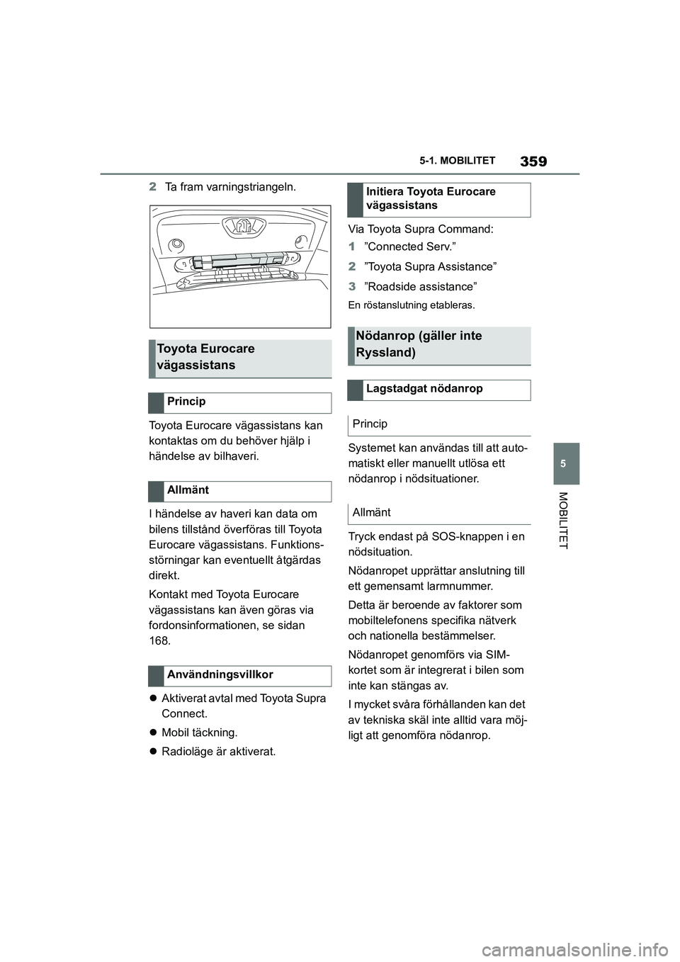 TOYOTA SUPRA 2021 Bruksanvisningar (in Swedish) 359
5
5-1. MOBILITET
MOBILITET
Supra Owners Manual_E (from Nov. 20 Prod.)
2
Ta fram varningstriangeln.
Toyota Eurocare vägassistans kan
kontaktas om du behöver hjälp i
händelse av bilhaveri.
I TOYOTA SUPRA 2021 Bruksanvisningar (in Swedish) 359
5
5-1. MOBILITET
MOBILITET
Supra Owners Manual_E (from Nov. 20 Prod.)
2
Ta fram varningstriangeln.
Toyota Eurocare vägassistans kan
kontaktas om du behöver hjälp i
händelse av bilhaveri.
I