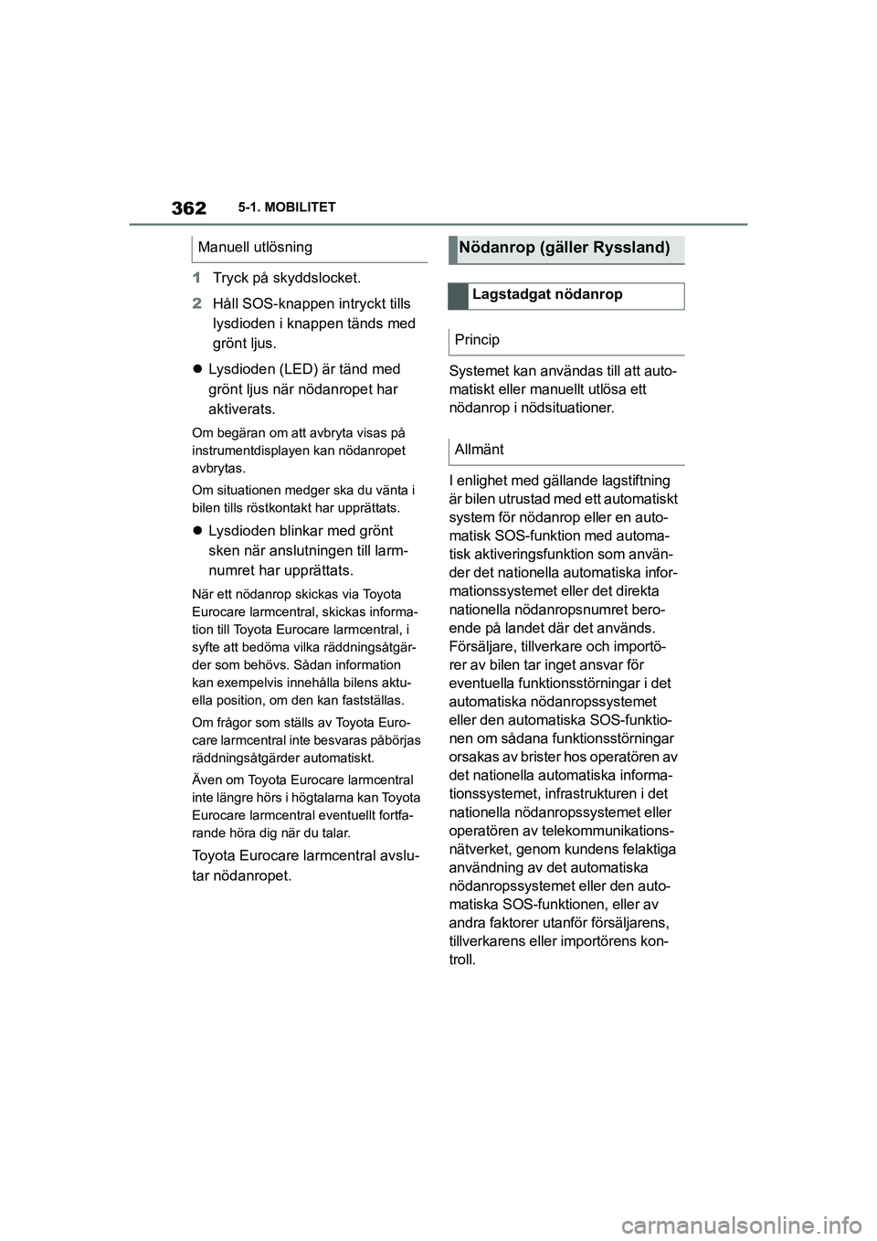 TOYOTA SUPRA 2021 Bruksanvisningar (in Swedish) 3625-1. MOBILITET
Supra Owners Manual_E (from Nov. 20 Prod.)
1 Tryck på skyddslocket.
2 Håll SOS-knappen intryckt tills
lysdioden i knappen tänds med
grönt ljus.
Lysdioden (LED) är tänd TOYOTA SUPRA 2021 Bruksanvisningar (in Swedish) 3625-1. MOBILITET
Supra Owners Manual_E (from Nov. 20 Prod.)
1 Tryck på skyddslocket.
2 Håll SOS-knappen intryckt tills
lysdioden i knappen tänds med
grönt ljus.
Lysdioden (LED) är tänd