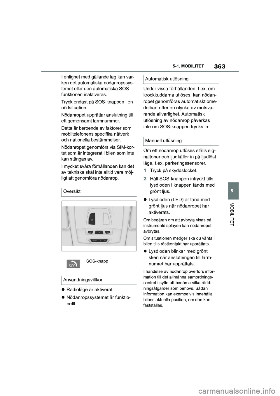 TOYOTA SUPRA 2021 Bruksanvisningar (in Swedish) 363
5
5-1. MOBILITET
MOBILITET
Supra Owners Manual_E (from Nov. 20 Prod.)
I enlighet med gällande lag kan var-
ken det automatiska nödanropssys-
temet eller den automatiska SOS-
funktionen inaktiv TOYOTA SUPRA 2021 Bruksanvisningar (in Swedish) 363
5
5-1. MOBILITET
MOBILITET
Supra Owners Manual_E (from Nov. 20 Prod.)
I enlighet med gällande lag kan var-
ken det automatiska nödanropssys-
temet eller den automatiska SOS-
funktionen inaktiv