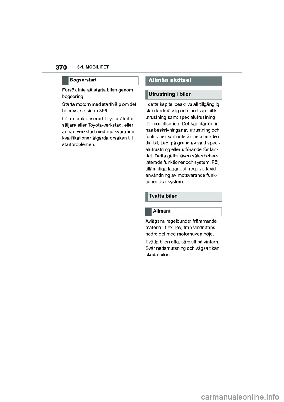 TOYOTA SUPRA 2021 Bruksanvisningar (in Swedish) 3705-1. MOBILITET
Supra Owners Manual_E (from Nov. 20 Prod.)
Försök inte att starta bilen genom
bogsering
Starta motorn med starthjälp om det
behövs, se sidan 366.
Låt en auktoriserad Toyota- TOYOTA SUPRA 2021 Bruksanvisningar (in Swedish) 3705-1. MOBILITET
Supra Owners Manual_E (from Nov. 20 Prod.)
Försök inte att starta bilen genom
bogsering
Starta motorn med starthjälp om det
behövs, se sidan 366.
Låt en auktoriserad Toyota-