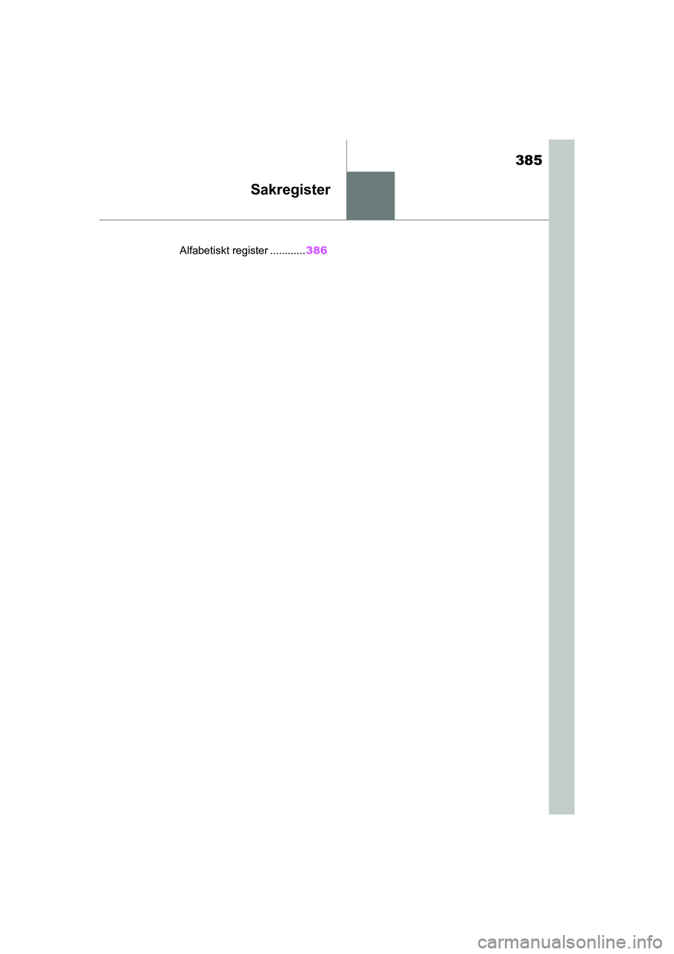 TOYOTA SUPRA 2021 Bruksanvisningar (in Swedish) 385
Supra Owners Manual_E (from Nov. 20 Prod.)
Sakregister
.Alfabetiskt register ............386
OM99X77SE.book Page 385 Mond ay, January 18, 2021 4:48 PM TOYOTA SUPRA 2021 Bruksanvisningar (in Swedish) 385
Supra Owners Manual_E (from Nov. 20 Prod.)
Sakregister
.Alfabetiskt register ............386
OM99X77SE.book Page 385 Mond ay, January 18, 2021 4:48 PM