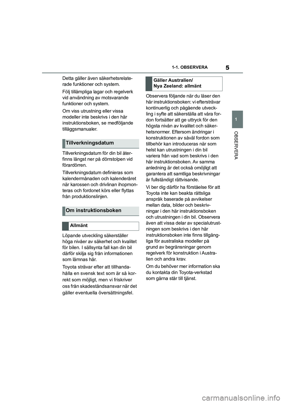 TOYOTA SUPRA 2021  Bruksanvisningar (in Swedish) 5
1
1-1. OBSERVERA
OBSERVERA
Supra Owners Manual_E (from Nov. 20 Prod.)
Detta gäller även säkerhetsrelate-
rade funktioner och system.
Följ tillämpliga lagar och regelverk 
vid användning av m