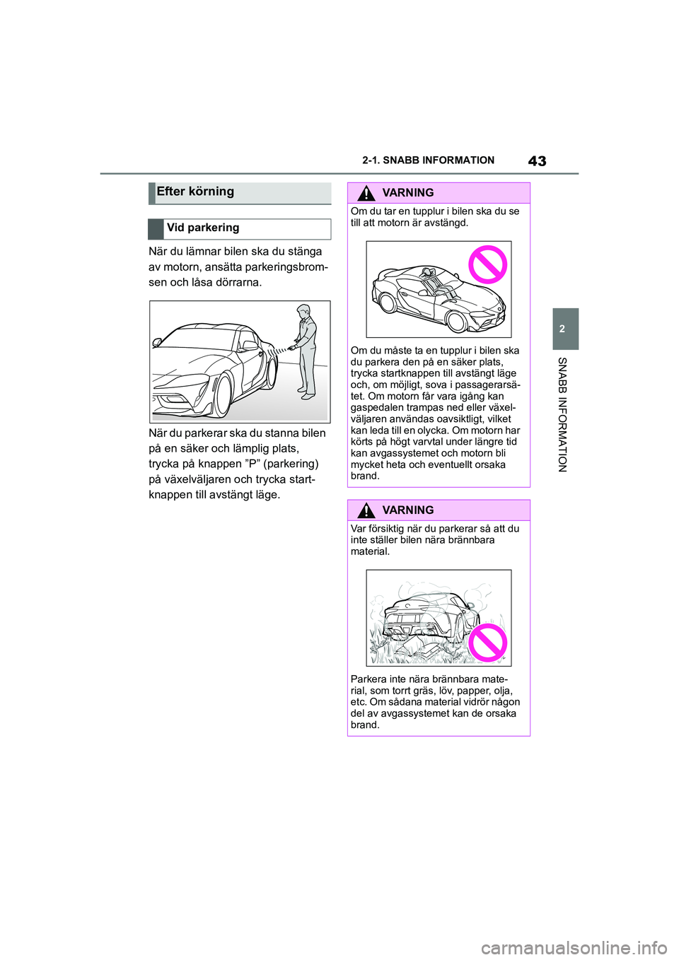 TOYOTA SUPRA 2021 Bruksanvisningar (in Swedish) 43
2
2-1. SNABB INFORMATION
SNABB INFORMATION
Supra Owners Manual_E (from Nov. 20 Prod.)
När du lämnar bilen ska du stänga
av motorn, ansätta parkeringsbrom-
sen och låsa dörrarna.
När du pa TOYOTA SUPRA 2021 Bruksanvisningar (in Swedish) 43
2
2-1. SNABB INFORMATION
SNABB INFORMATION
Supra Owners Manual_E (from Nov. 20 Prod.)
När du lämnar bilen ska du stänga
av motorn, ansätta parkeringsbrom-
sen och låsa dörrarna.
När du pa
