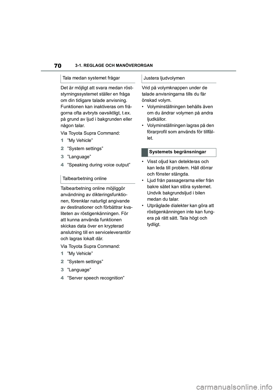 TOYOTA SUPRA 2021  Bruksanvisningar (in Swedish) 703-1. REGLAGE OCH MANÖVERORGAN
Supra Owners Manual_E (from Nov. 20 Prod.)
Det är möjligt att  svara medan röst-
styrningssystemet ställer en fråga 
om din tidigare talade anvisning. 
Funktion
