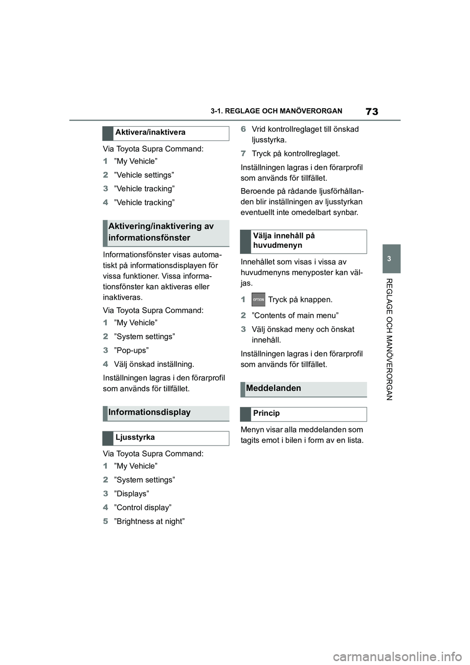 TOYOTA SUPRA 2021  Bruksanvisningar (in Swedish) 73
3
3-1. REGLAGE O
CH MANÖVERORGAN
REGLAGE OCH MANÖVERORGAN
Supra Owners Manual_E (from Nov. 20 Prod.)
Via Toyota Supra Command:
1”My Vehicle”
2 ”Vehicle settings”
3 ”Vehicle tracking