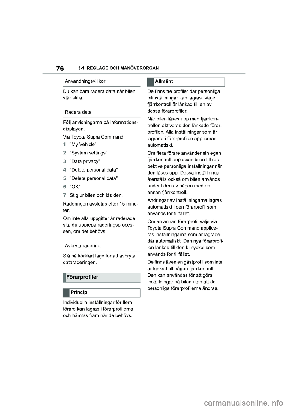 TOYOTA SUPRA 2021  Bruksanvisningar (in Swedish) 763-1. REGLAGE OCH MANÖVERORGAN
Supra Owners Manual_E (from Nov. 20 Prod.)
Du kan bara radera data när bilen 
står stilla.
Följ anvisningarna på informations-
displayen.
Via Toyota Supra Comman
