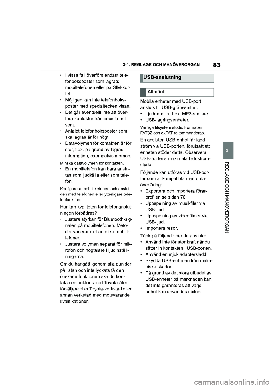 TOYOTA SUPRA 2021  Bruksanvisningar (in Swedish) 83
3
3-1. REGLAGE O
CH MANÖVERORGAN
REGLAGE OCH MANÖVERORGAN
Supra Owners Manual_E (from Nov. 20 Prod.)
• I vissa fall överförs endast tele-
fonboksposter som lagrats i 
mobiltelefonen eller p