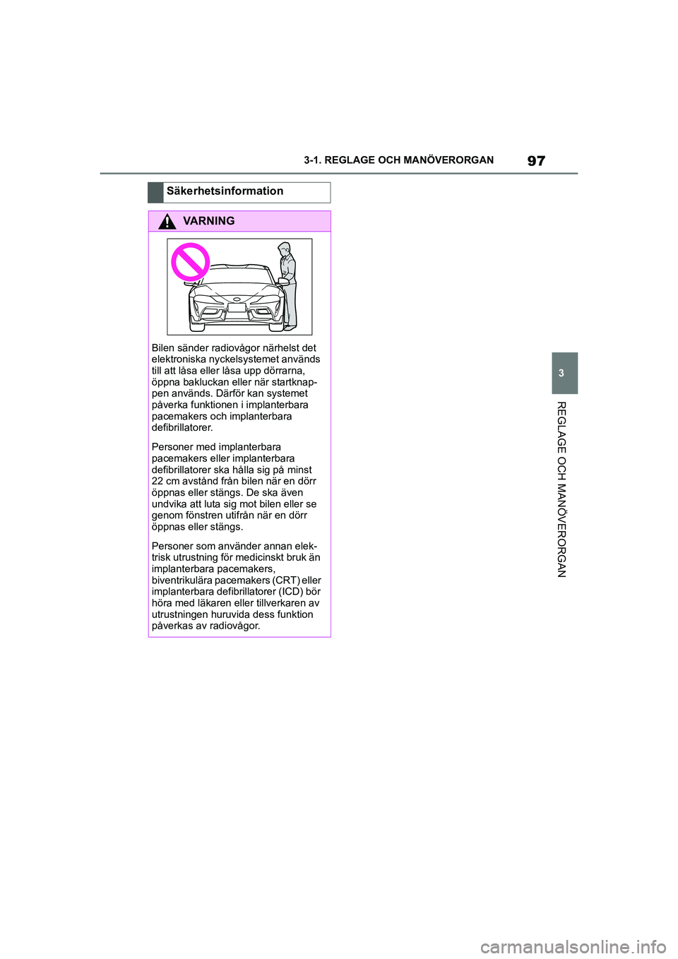 TOYOTA SUPRA 2021 Bruksanvisningar (in Swedish) 97
3
3-1. REGLAGE O
CH MANÖVERORGAN
REGLAGE OCH MANÖVERORGAN
Supra Owners Manual_E (from Nov. 20 Prod.)
Säkerhetsinformation
VARNING
Bilen sänder radiovågor närhelst det
elektroniska nyckelsy TOYOTA SUPRA 2021 Bruksanvisningar (in Swedish) 97
3
3-1. REGLAGE O
CH MANÖVERORGAN
REGLAGE OCH MANÖVERORGAN
Supra Owners Manual_E (from Nov. 20 Prod.)
Säkerhetsinformation
VARNING
Bilen sänder radiovågor närhelst det
elektroniska nyckelsy