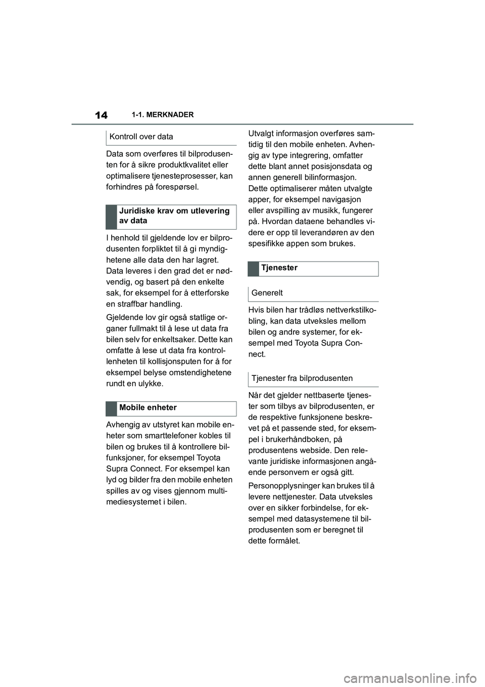 TOYOTA SUPRA 2021  Instruksjoner for bruk (in Norwegian) 141-1. MERKNADER
Supra Brukerhåndbok_N (fra nov. 20 Prod.)
Data som overføres til bilprodusen-
ten for å sikre produktkvalitet eller 
optimalisere tjenesteprosesser, kan 
forhindres på forespørs