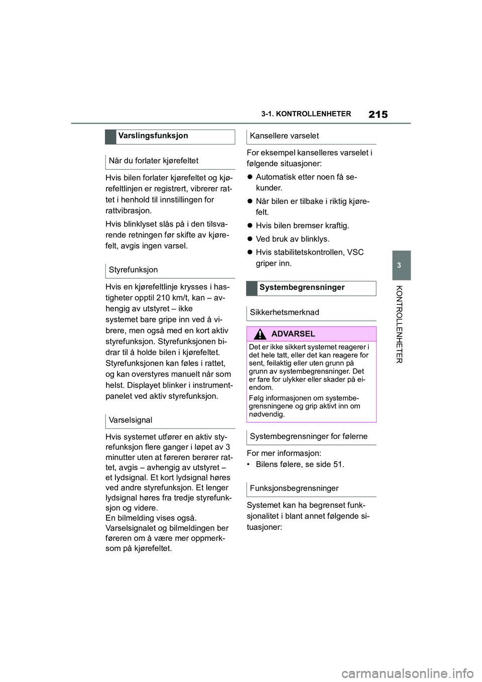 TOYOTA SUPRA 2021 Instruksjoner for bruk (in Norwegian) 215
3
3-1. KONTROLLENHETER
KONTROLLENHETER
Supra Brukerhåndbok_N (fra nov. 20 Prod.)
Hvis bilen forlater kjørefeltet og kjø-
refeltlinjen er registrert, vibrerer rat-
tet i henhold til
innstillin TOYOTA SUPRA 2021 Instruksjoner for bruk (in Norwegian) 215
3
3-1. KONTROLLENHETER
KONTROLLENHETER
Supra Brukerhåndbok_N (fra nov. 20 Prod.)
Hvis bilen forlater kjørefeltet og kjø-
refeltlinjen er registrert, vibrerer rat-
tet i henhold til
innstillin