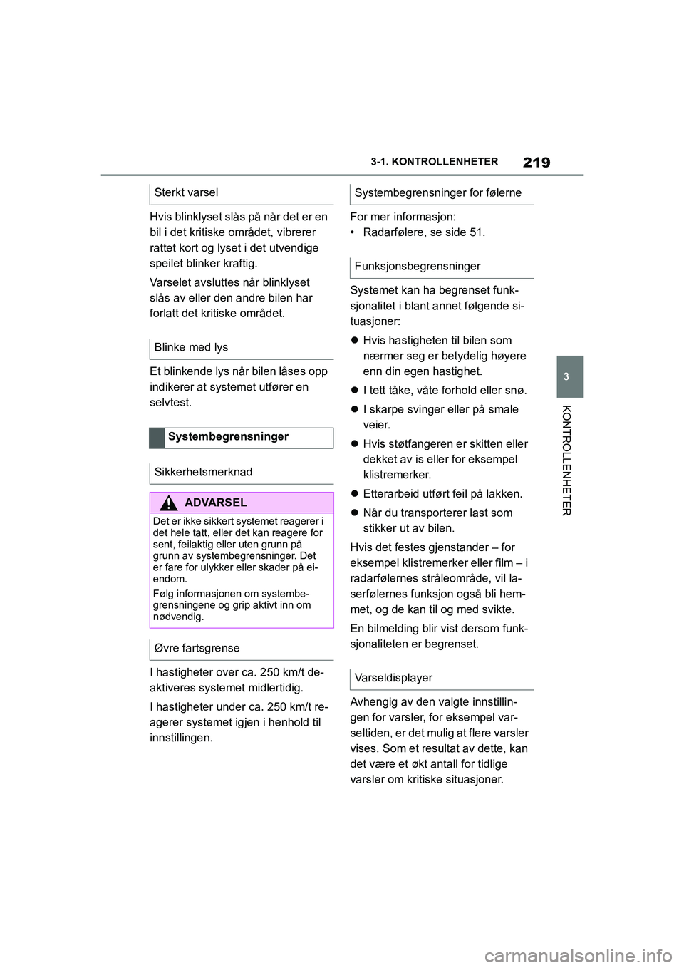 TOYOTA SUPRA 2021 Instruksjoner for bruk (in Norwegian) 219
3
3-1. KONTROLLENHETER
KONTROLLENHETER
Supra Brukerhåndbok_N (fra nov. 20 Prod.)
Hvis blinklyset slås på når det er en
bil i det kritiske området, vibrerer
rattet kort og lyset i det utven TOYOTA SUPRA 2021 Instruksjoner for bruk (in Norwegian) 219
3
3-1. KONTROLLENHETER
KONTROLLENHETER
Supra Brukerhåndbok_N (fra nov. 20 Prod.)
Hvis blinklyset slås på når det er en
bil i det kritiske området, vibrerer
rattet kort og lyset i det utven