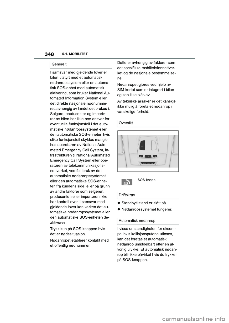 TOYOTA SUPRA 2021 Instruksjoner for bruk (in Norwegian) 3485-1. MOBILITET
Supra Brukerhåndbok_N (fra nov. 20 Prod.)
I samsvar med gjeldende lover er
bilen utstyrt med et automatisk
nødanropssystem eller en automa-
tisk SOS-enhet med automatisk
aktive TOYOTA SUPRA 2021 Instruksjoner for bruk (in Norwegian) 3485-1. MOBILITET
Supra Brukerhåndbok_N (fra nov. 20 Prod.)
I samsvar med gjeldende lover er
bilen utstyrt med et automatisk
nødanropssystem eller en automa-
tisk SOS-enhet med automatisk
aktive
