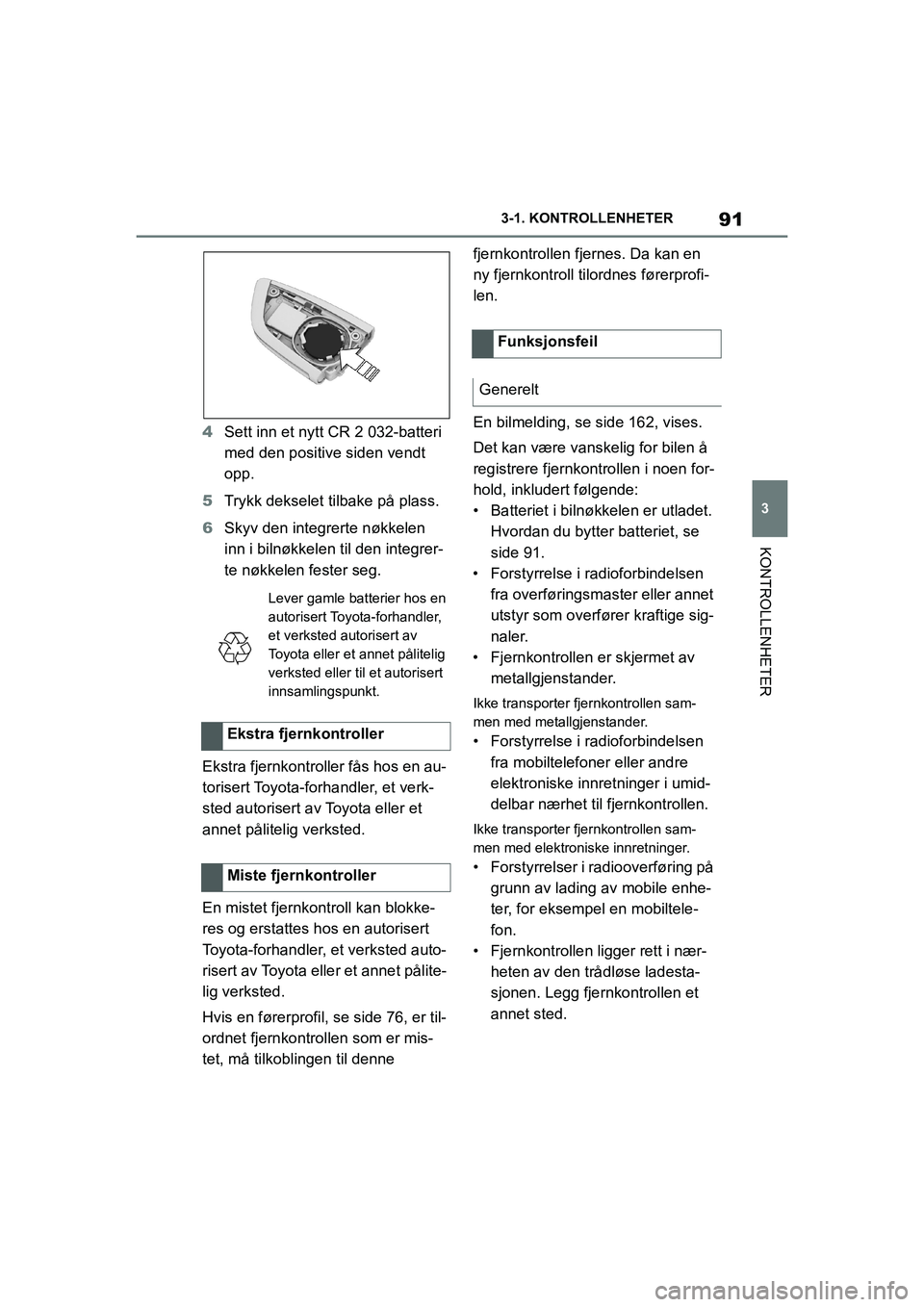 TOYOTA SUPRA 2021 Instruksjoner for bruk (in Norwegian) 91
3
3-1. KONTROLLENHETER
KONTROLLENHETER
Supra Brukerhåndbok_N (fra nov. 20 Prod.)
4
Sett inn et nytt CR 2 032-batteri
med den positive siden vendt
opp.
5 Trykk dekselet tilbake på plass.
6 Skyv TOYOTA SUPRA 2021 Instruksjoner for bruk (in Norwegian) 91
3
3-1. KONTROLLENHETER
KONTROLLENHETER
Supra Brukerhåndbok_N (fra nov. 20 Prod.)
4
Sett inn et nytt CR 2 032-batteri
med den positive siden vendt
opp.
5 Trykk dekselet tilbake på plass.
6 Skyv