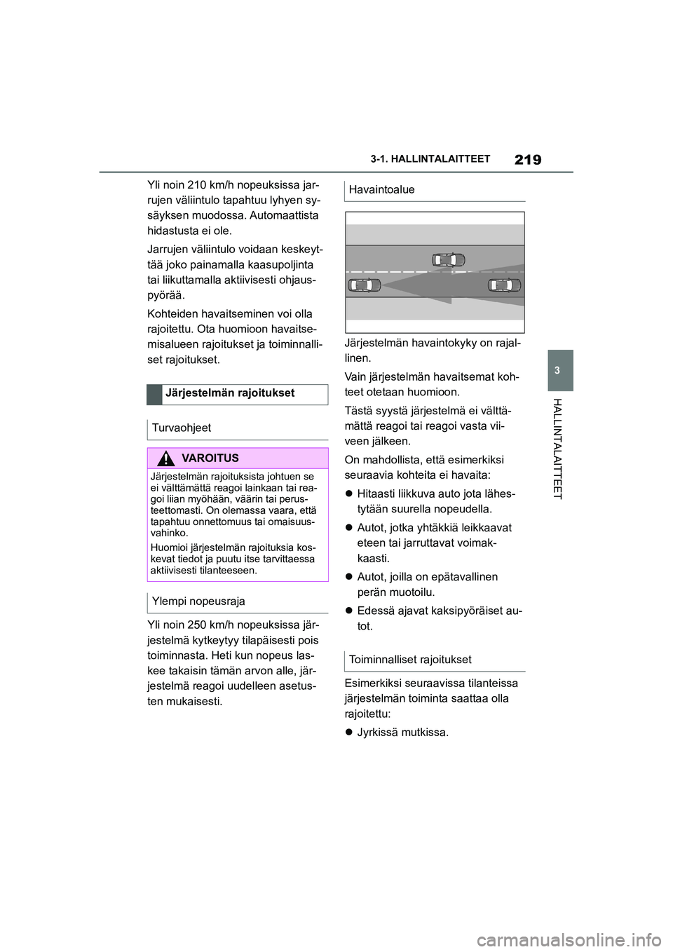 TOYOTA SUPRA 2021  Omistajan Käsikirja (in Finnish) 219
3
3-1. HALLINTALAITTEET
HALLINTALAITTEET
Supran omistajan käsikirja_E (alkaen marraskuu 2020 tuotannosta)
Yli noin 210 km/h nopeuksissa jar-
rujen väliintulo ta
pahtuu lyhyen sy-
säyksen muodos