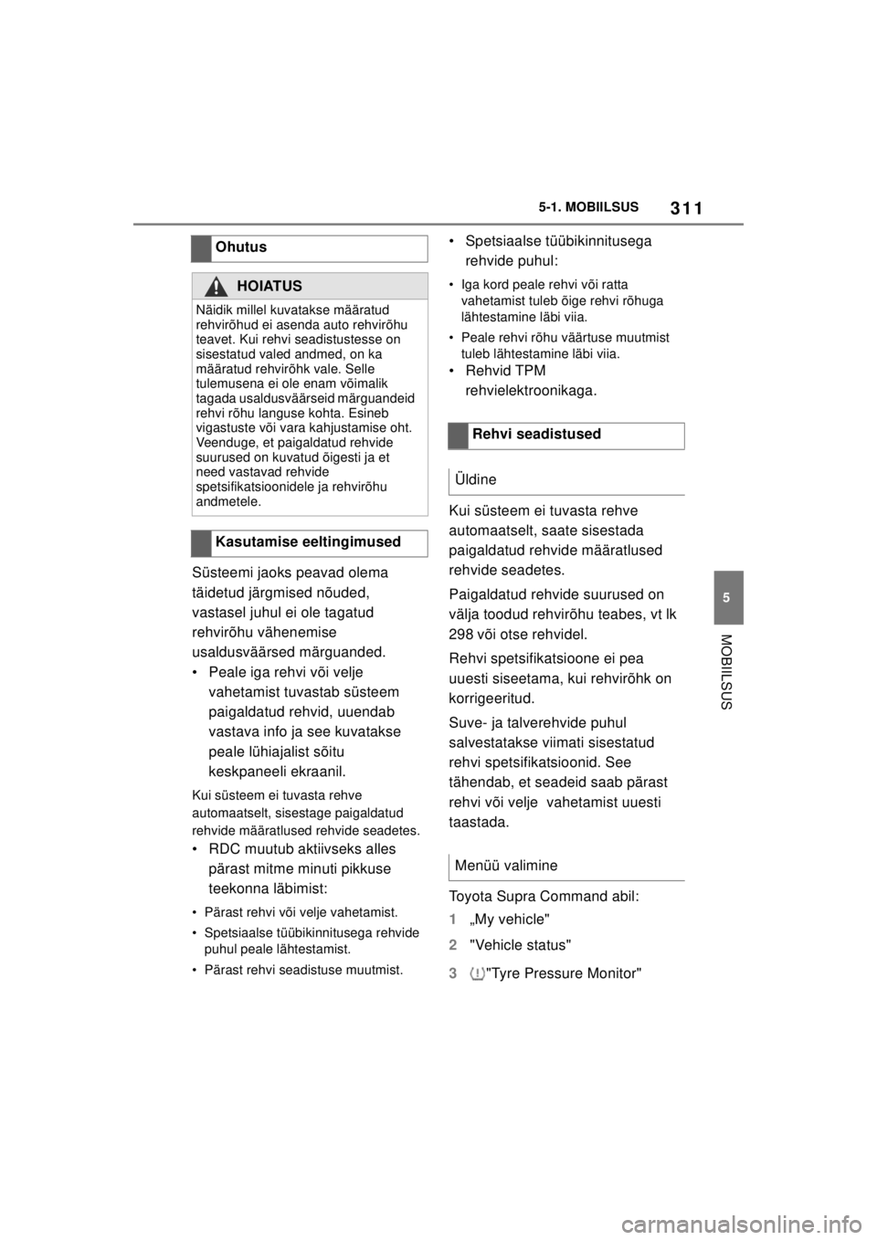 TOYOTA SUPRA 2021  Kasutusjuhend (in Estonian) 311
5
5-1. MOBIILSUS
MOBIILSUS
Supra Owner’s Manual_EE (from Nov. ’20 Prod.)
Süsteemi jaoks peavad olema 
täidetud järgmised nõuded, 
vastasel juhul ei ole tagatud 
rehvirõhu vähenemise 
usa