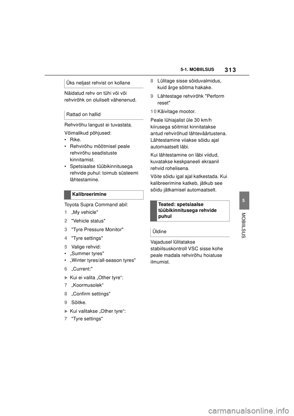 TOYOTA SUPRA 2021  Kasutusjuhend (in Estonian) 313
5
5-1. MOBIILSUS
MOBIILSUS
Supra Owner’s Manual_EE (from Nov. ’20 Prod.)
Näidatud rehv on tühi või või 
rehvirõhk on oluliselt vähenenud.
Rehvirõhu langust ei tuvastata.
Võimalikud põ