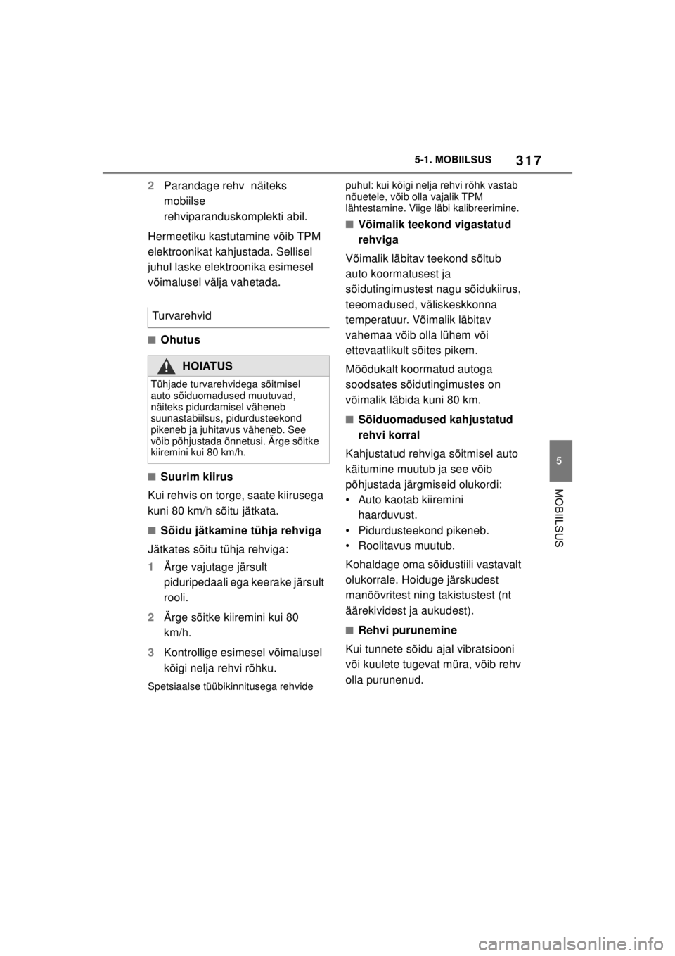 TOYOTA SUPRA 2021  Kasutusjuhend (in Estonian) 317
5
5-1. MOBIILSUS
MOBIILSUS
Supra Owner’s Manual_EE (from Nov. ’20 Prod.)
2
Parandage rehv  näiteks 
mobiilse 
rehviparanduskomplekti abil.
Hermeetiku kastutamine võib TPM 
elektroonikat kahj