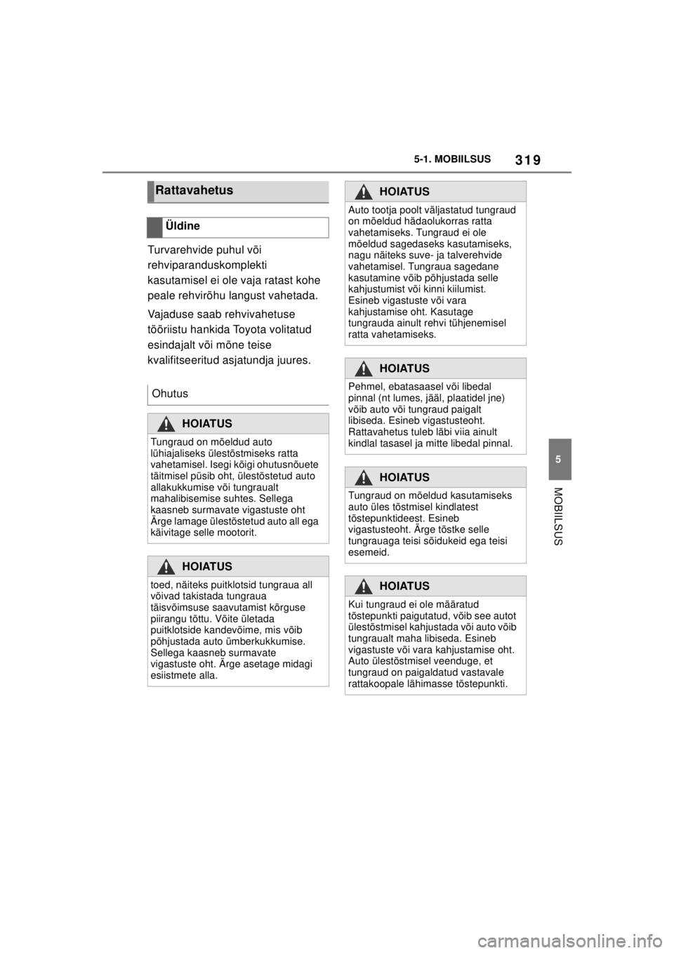 TOYOTA SUPRA 2021  Kasutusjuhend (in Estonian) 319
5
5-1. MOBIILSUS
MOBIILSUS
Supra Owner’s Manual_EE (from Nov. ’20 Prod.)
Turvarehvide puhul või 
rehviparanduskomplekti 
kasutamisel ei ole vaja ratast kohe 
peale rehvirõhu langust vahetada