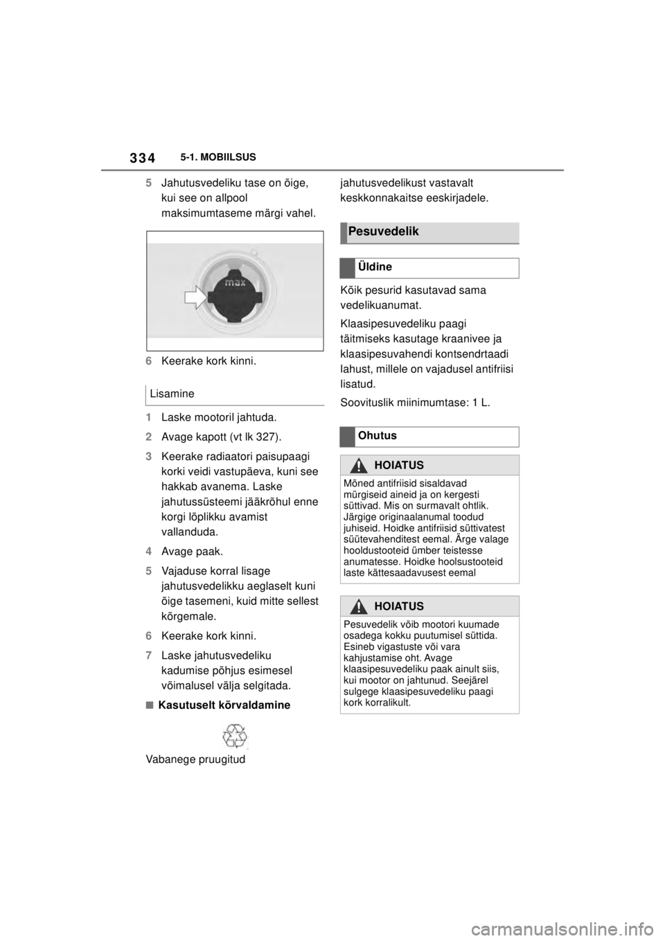 TOYOTA SUPRA 2021  Kasutusjuhend (in Estonian) 3345-1. MOBIILSUS
Supra Owner’s Manual_EE (from Nov. ’20 Prod.)
5 Jahutusvedeliku tase on õige, 
kui see on allpool 
maksimumtaseme märgi vahel.
6 Keerake kork kinni.
1 Laske mootoril jahtuda.
2