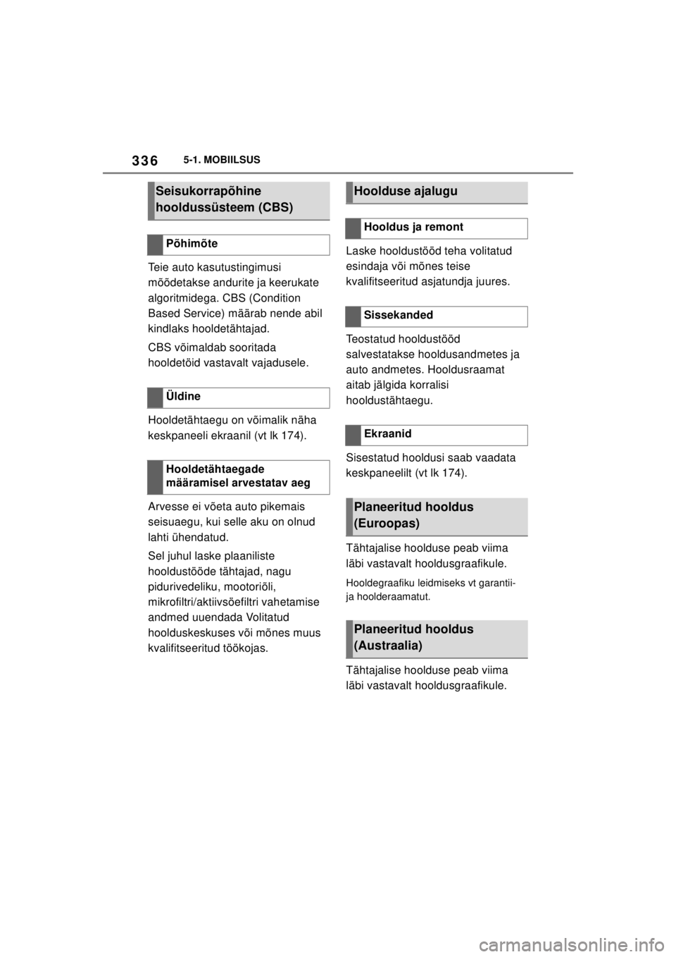 TOYOTA SUPRA 2021  Kasutusjuhend (in Estonian) 3365-1. MOBIILSUS
Supra Owner’s Manual_EE (from Nov. ’20 Prod.)
Teie auto kasutustingimusi 
mõõdetakse andurite ja keerukate 
algoritmidega. CBS (Condition 
Based Service) määrab nende abil 
k TOYOTA SUPRA 2021  Kasutusjuhend (in Estonian) 3365-1. MOBIILSUS
Supra Owner’s Manual_EE (from Nov. ’20 Prod.)
Teie auto kasutustingimusi 
mõõdetakse andurite ja keerukate 
algoritmidega. CBS (Condition 
Based Service) määrab nende abil 
k