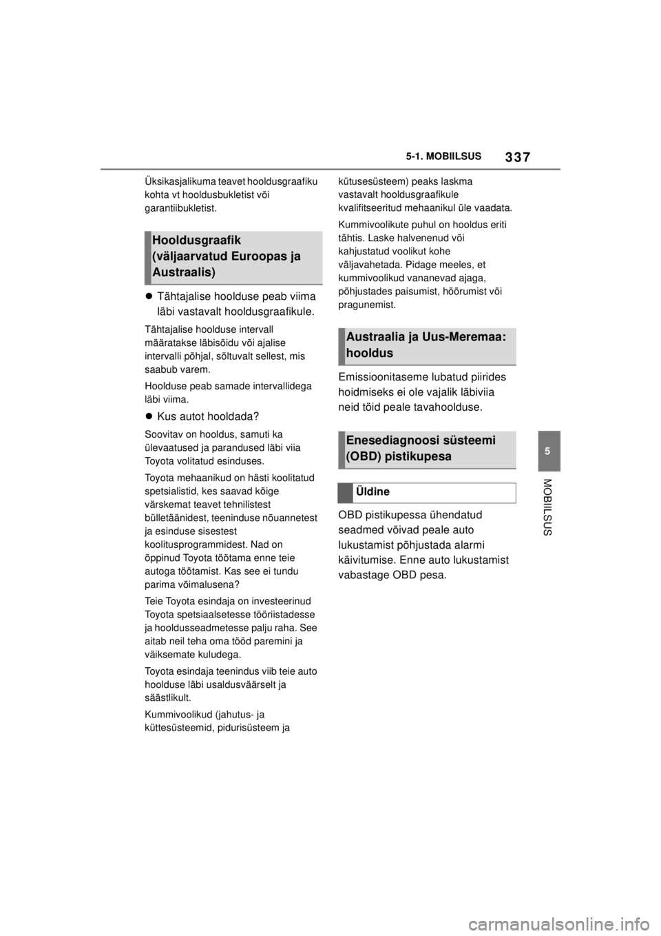 TOYOTA SUPRA 2021  Kasutusjuhend (in Estonian) 337
5
5-1. MOBIILSUS
MOBIILSUS
Supra Owner’s Manual_EE (from Nov. ’20 Prod.) Üksikasjalikuma teavet hooldusgraafiku 
kohta vt hooldusbukletist või 
garantiibukletist.

Tähtajalise hoolduse p