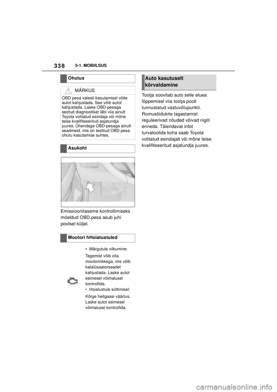 TOYOTA SUPRA 2021  Kasutusjuhend (in Estonian) 3385-1. MOBIILSUS
Supra Owner’s Manual_EE (from Nov. ’20 Prod.)
Emissioonitaseme kontrollimiseks 
mõeldud OBD.pesa asub juhi 
poolsel küljel. Tootja soovitab auto selle eluea 
lõppemisel viia t