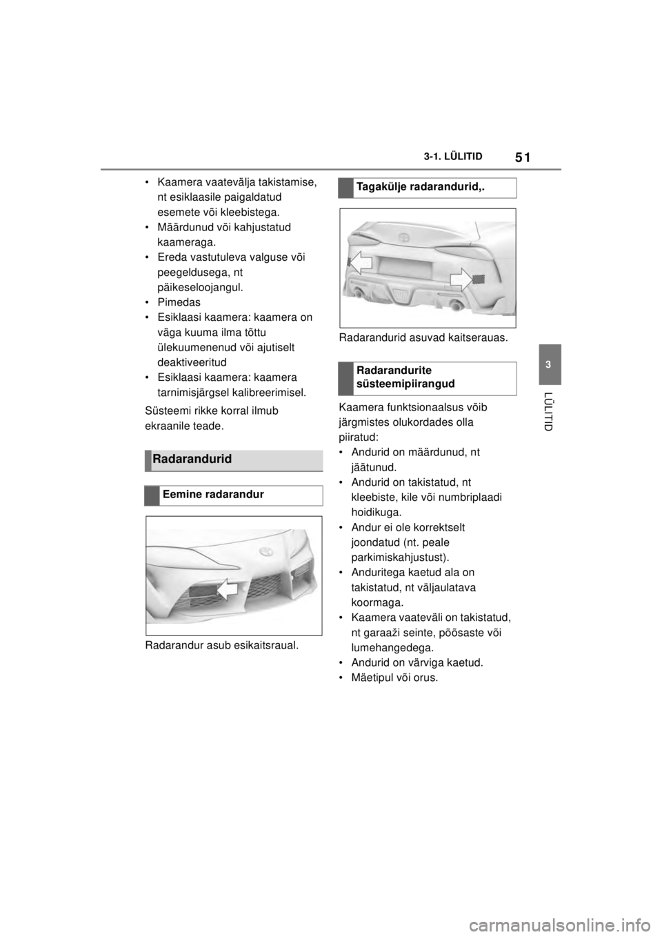 TOYOTA SUPRA 2021 Kasutusjuhend (in Estonian) 51
3
3-1. LÜLITID
LÜLITID
Supra Owner’s Manual_EE (from Nov. ’20 Prod.)
• Kaamera vaatevälja takistamise,
nt esiklaasile paigaldatud
esemete või kleebistega.
• Määrdunud või kahjustat TOYOTA SUPRA 2021 Kasutusjuhend (in Estonian) 51
3
3-1. LÜLITID
LÜLITID
Supra Owner’s Manual_EE (from Nov. ’20 Prod.)
• Kaamera vaatevälja takistamise,
nt esiklaasile paigaldatud
esemete või kleebistega.
• Määrdunud või kahjustat