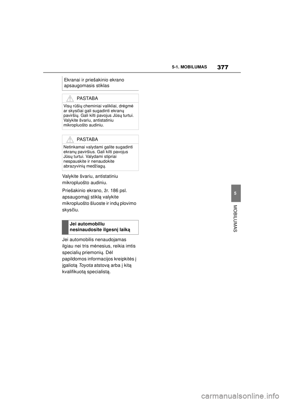 TOYOTA SUPRA 2021  Eksploatavimo vadovas (in Lithuanian) 377
5
5-1. MOBILUMAS
MOBILUMAS
Supra Owner’s Manual_LT (from Nov. ’20 Prod.)
Valykite švariu, antistatiniu 
mikropluošto audiniu.
Priešakinio ekrano, žr. 186 psl. 
apsaugom
ąjį stikl ą valy