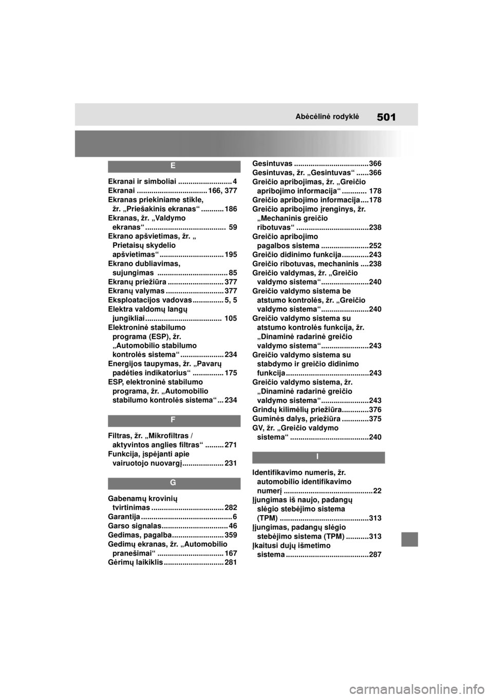 TOYOTA SUPRA 2021  Eksploatavimo vadovas (in Lithuanian) 501Abėcėlin ė rodykl ė
Supra Owner’s Manual_LT (from Nov. ’20 Prod.)
E
Ekranai ir simboliai .......................... 4
Ekranai .................................. 166, 377
Ekranas priekiniame