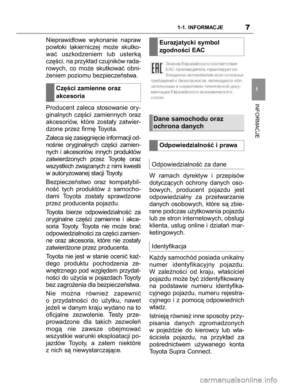 TOYOTA SUPRA 2021  Instrukcja obsługi (in Polish) INFORMACJE
1-1. INFORMACJE7
1
Nieprawid∏owe  wykonanie  napraw
pow∏oki  lakierniczej  mo˝e  skutko-
waç  uszkodzeniem  lub  usterkà
cz´Êci, na przyk∏ad czujników rada-
rowych,  co  mo˝e  