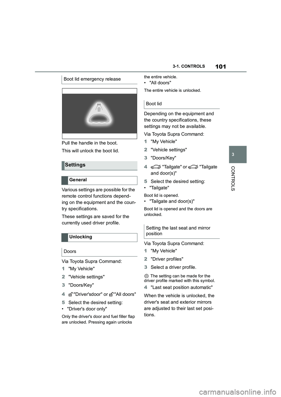 TOYOTA SUPRA 2022 Owners Manual 101
3
3-1. CONTROLS
CONTROLS
Pull the handle in the boot.
This will unlock the boot lid.
Various settings are possible for the
remote control functions depend-
ing on the equipment and the coun-
TOYOTA SUPRA 2022 Owners Manual 101
3
3-1. CONTROLS
CONTROLS
Pull the handle in the boot.
This will unlock the boot lid.
Various settings are possible for the
remote control functions depend-
ing on the equipment and the coun-