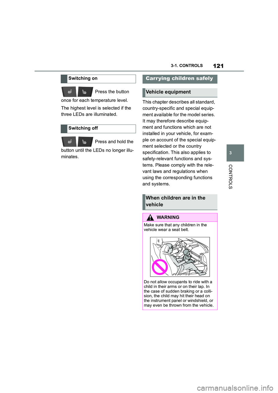 TOYOTA SUPRA 2022 Owners Manual 121
3
3-1. CONTROLS
CONTROLS
Press the button
once for each temperature level.
The highest level is selected if the
three LEDs are illuminated.
Press and hold the
button until the LEDs no TOYOTA SUPRA 2022 Owners Manual 121
3
3-1. CONTROLS
CONTROLS
Press the button
once for each temperature level.
The highest level is selected if the
three LEDs are illuminated.
Press and hold the
button until the LEDs no
