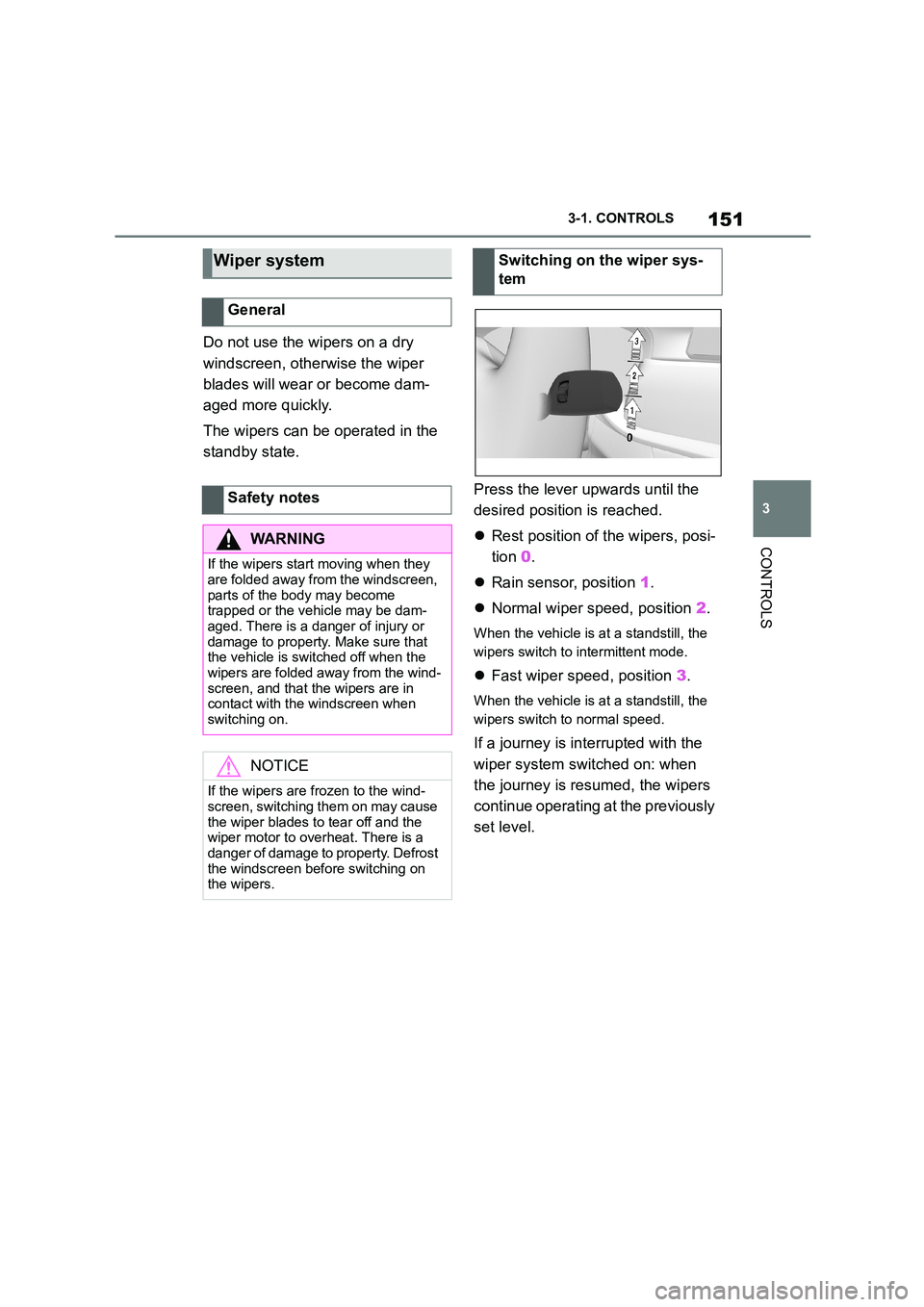 TOYOTA SUPRA 2022 Owners Manual 151
3
3-1. CONTROLS
CONTROLS
Do not use the wipers on a dry
windscreen, otherwise the wiper
blades will wear or become dam-
aged more quickly.
The wipers can be operated in the
standby state.
TOYOTA SUPRA 2022 Owners Manual 151
3
3-1. CONTROLS
CONTROLS
Do not use the wipers on a dry
windscreen, otherwise the wiper
blades will wear or become dam-
aged more quickly.
The wipers can be operated in the
standby state.