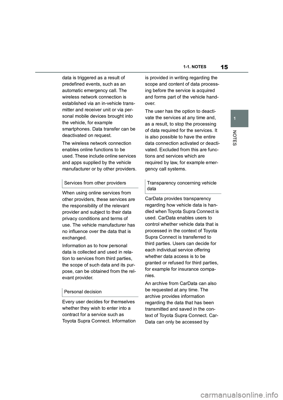 TOYOTA SUPRA 2022 User Guide 15
1
1-1. NOTES
NOTES
data is triggered as a result of
predefined events, such as an
automatic emergency call. The
wireless network connection is
established via an in-vehicle trans-
mitter and TOYOTA SUPRA 2022 User Guide 15
1
1-1. NOTES
NOTES
data is triggered as a result of
predefined events, such as an
automatic emergency call. The
wireless network connection is
established via an in-vehicle trans-
mitter and