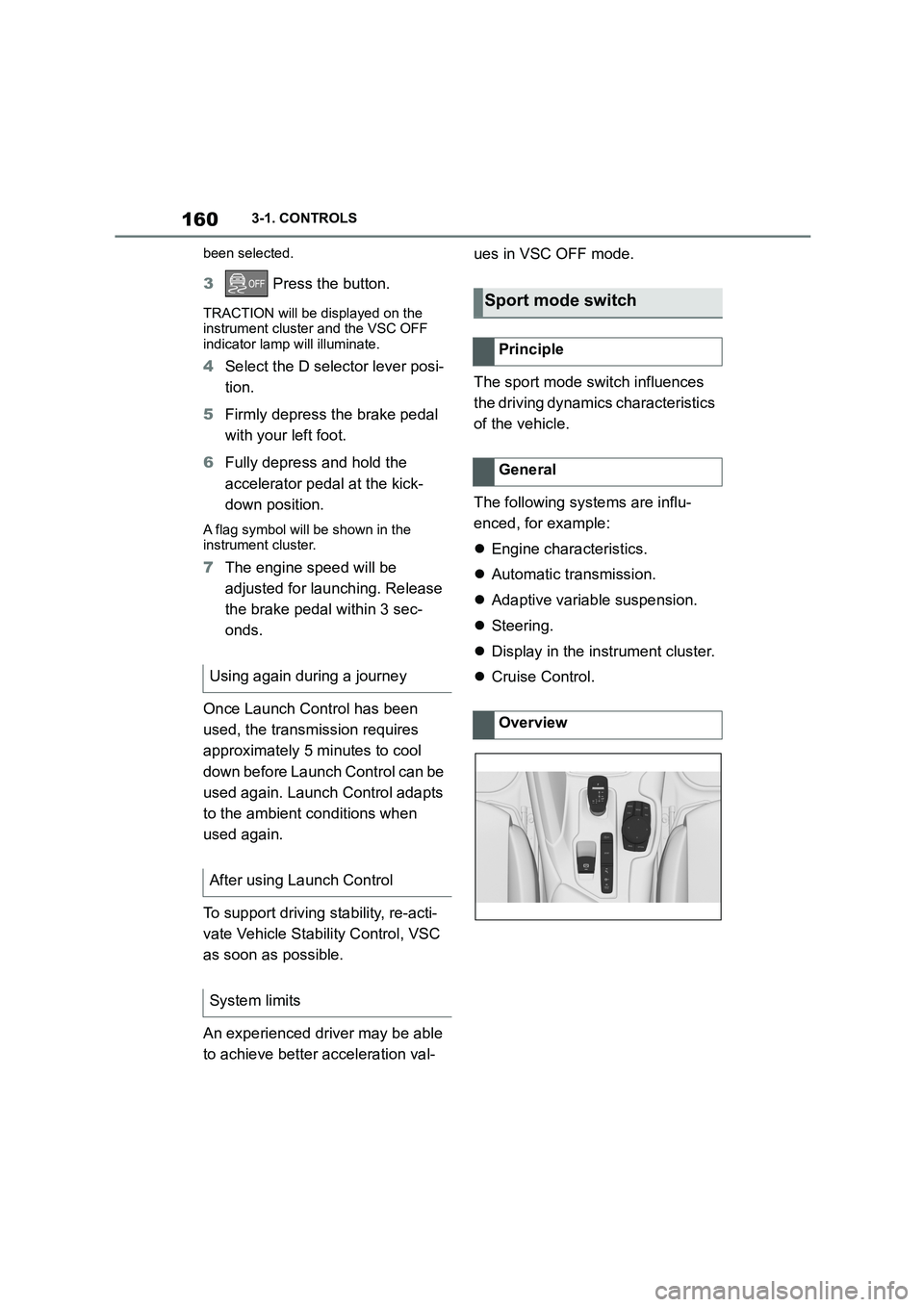 TOYOTA SUPRA 2022 Owners Manual 1603-1. CONTROLS
been selected.
3 Press the button.
TRACTION will be displayed on the instrument cluster and the VSC OFF
indicator lamp will illuminate.
4 Select the D selector lever posi-
tion. TOYOTA SUPRA 2022 Owners Manual 1603-1. CONTROLS
been selected.
3 Press the button.
TRACTION will be displayed on the instrument cluster and the VSC OFF
indicator lamp will illuminate.
4 Select the D selector lever posi-
tion.