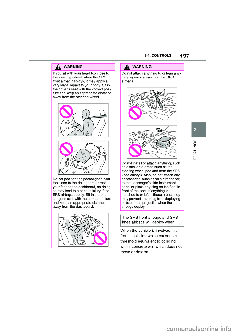 TOYOTA SUPRA 2022 Owners Manual 197
3
3-1. CONTROLS
CONTROLS
When the vehicle is involved in a
frontal collision which exceeds a
threshold equivale nt to colliding
with a concrete wall which does not
move or deform
WA R N I N TOYOTA SUPRA 2022 Owners Manual 197
3
3-1. CONTROLS
CONTROLS
When the vehicle is involved in a
frontal collision which exceeds a
threshold equivale nt to colliding
with a concrete wall which does not
move or deform
WA R N I N