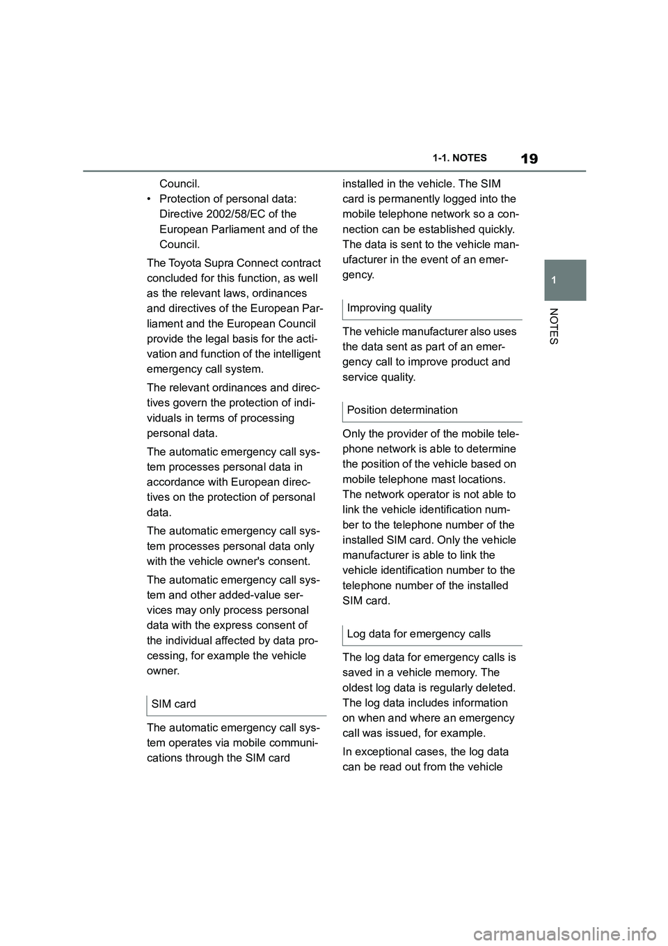 TOYOTA SUPRA 2022 Owners Manual 19
1 
1-1. NOTES
NOTES
Council. 
• Protection of personal data: 
Directive 2002/58/EC of the 
European Parliament and of the 
Council. 
The Toyota Supra Connect contract  
concluded for this functio