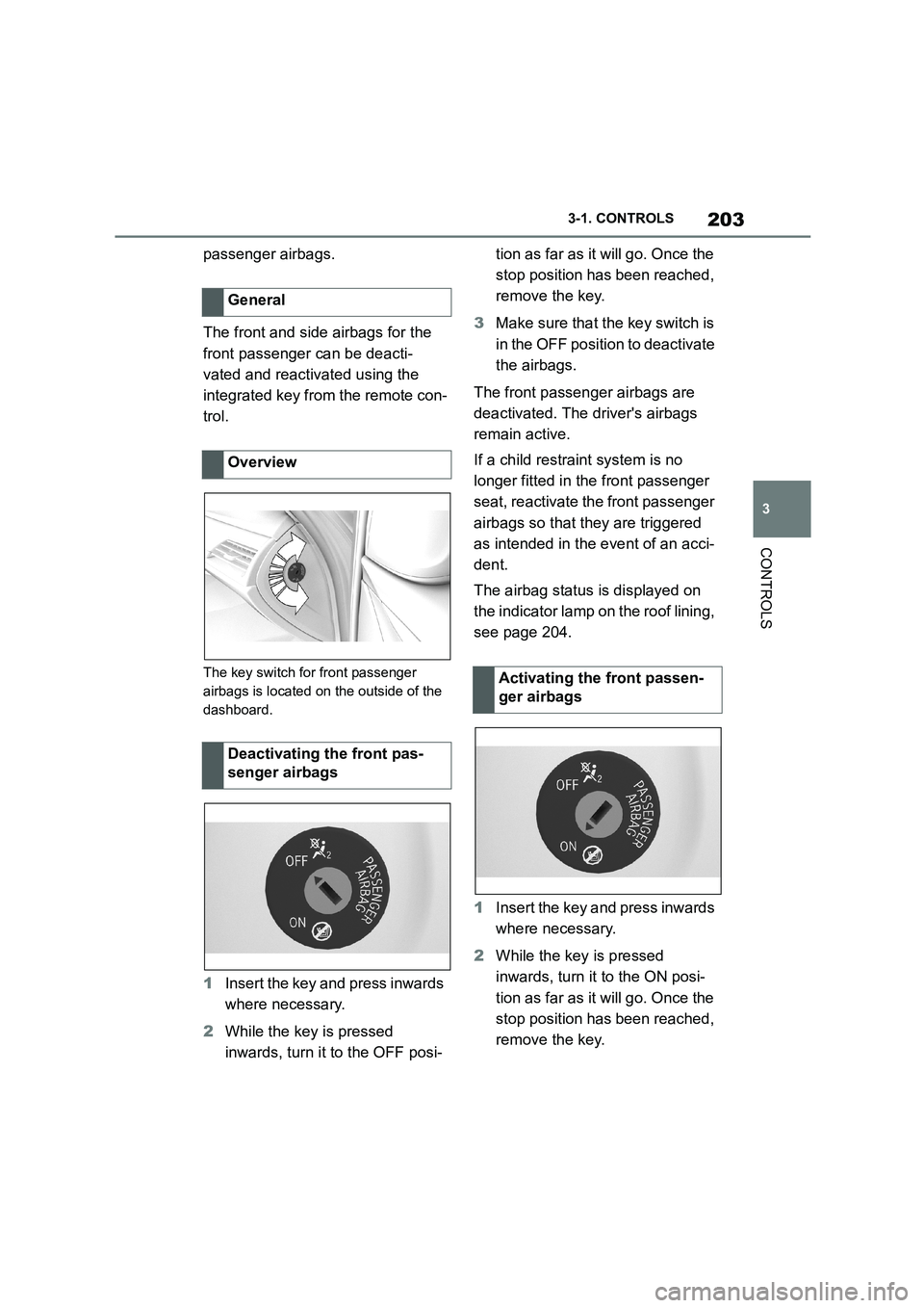 TOYOTA SUPRA 2022 Owners Manual 203
3
3-1. CONTROLS
CONTROLS
passenger airbags.
The front and side airbags for the
front passenger can be deacti-
vated and reactivated using the
integrated key from the remote con-
trol.
The key TOYOTA SUPRA 2022 Owners Manual 203
3
3-1. CONTROLS
CONTROLS
passenger airbags.
The front and side airbags for the
front passenger can be deacti-
vated and reactivated using the
integrated key from the remote con-
trol.
The key