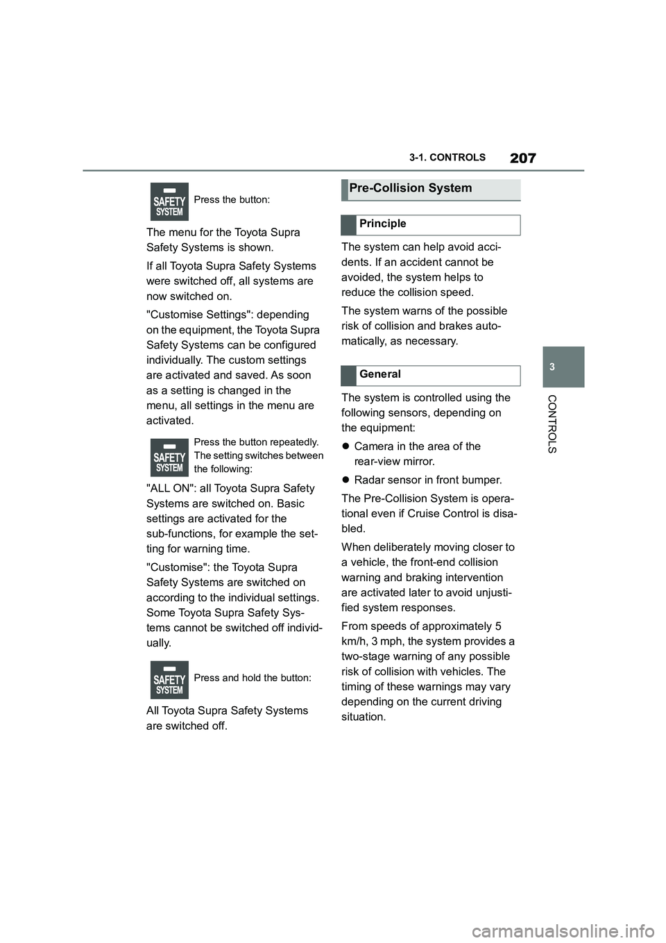 TOYOTA SUPRA 2022 Owners Manual 207
3
3-1. CONTROLS
CONTROLS
The menu for the Toyota Supra
Safety Systems is shown.
If all Toyota Supra Safety Systems
were switched off, all systems are
now switched on.
"Customise Settings": TOYOTA SUPRA 2022 Owners Manual 207
3
3-1. CONTROLS
CONTROLS
The menu for the Toyota Supra
Safety Systems is shown.
If all Toyota Supra Safety Systems
were switched off, all systems are
now switched on.
"Customise Settings":