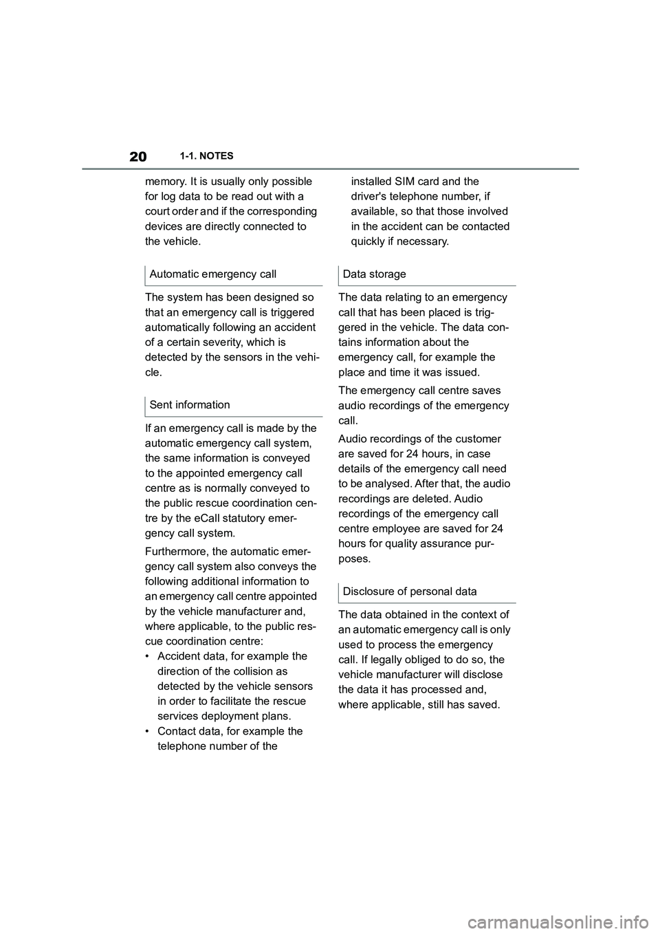 TOYOTA SUPRA 2022 Owners Manual 201-1. NOTES
memory. It is usually only possible  
for log data to be read out with a 
court order and if the corresponding 
devices are directly connected to 
the vehicle. 
The system has been design