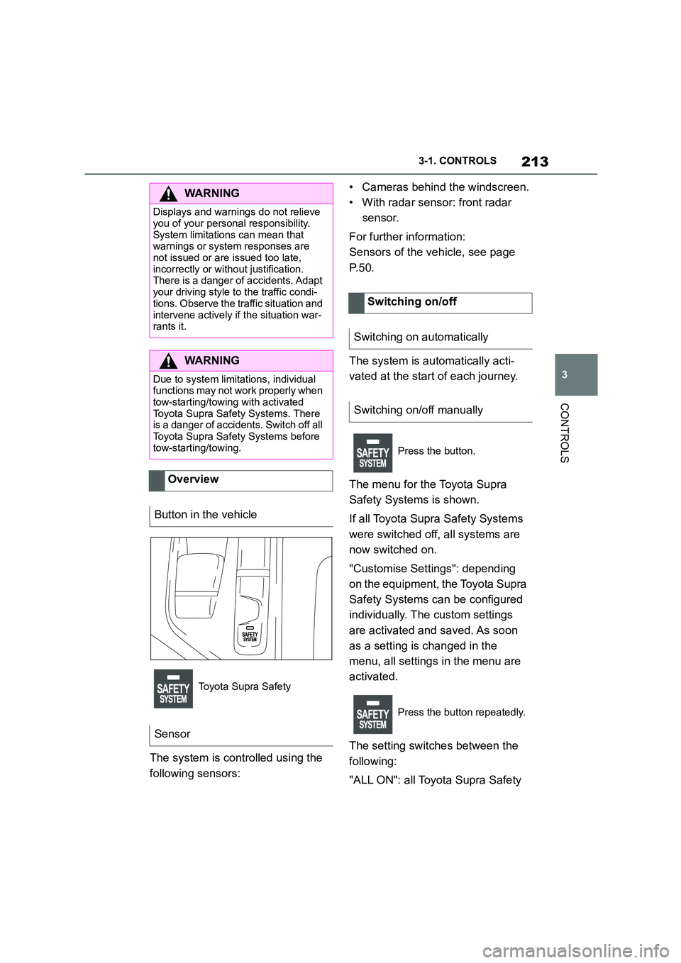 TOYOTA SUPRA 2022 Owners Manual 213
3
3-1. CONTROLS
CONTROLS
The system is controlled using the
following sensors:
• Cameras behind the windscreen.
• With radar sensor: front radar
sensor.
For further information:
Sensor TOYOTA SUPRA 2022 Owners Manual 213
3
3-1. CONTROLS
CONTROLS
The system is controlled using the
following sensors:
• Cameras behind the windscreen.
• With radar sensor: front radar
sensor.
For further information:
Sensor