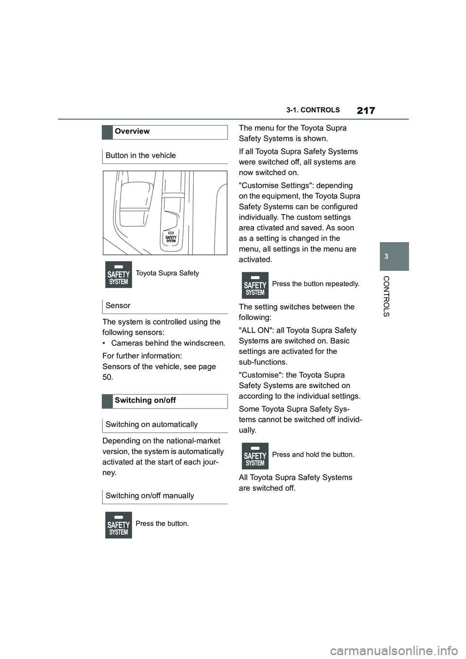 TOYOTA SUPRA 2022 Owners Manual 217
3
3-1. CONTROLS
CONTROLS
The system is controlled using the
following sensors:
• Cameras behind the windscreen.
For further information:
Sensors of the vehicle, see page
50.
Depending on TOYOTA SUPRA 2022 Owners Manual 217
3
3-1. CONTROLS
CONTROLS
The system is controlled using the
following sensors:
• Cameras behind the windscreen.
For further information:
Sensors of the vehicle, see page
50.
Depending on