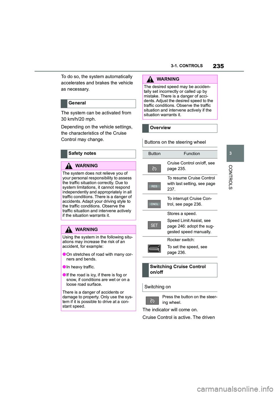 TOYOTA SUPRA 2022 Owners Manual 235
3
3-1. CONTROLS
CONTROLS
To do so, the system automatically
accelerates and brakes the vehicle
as necessary.
The system can be activated from
30 km/h/20 mph.
Depending on the vehicle setti TOYOTA SUPRA 2022 Owners Manual 235
3
3-1. CONTROLS
CONTROLS
To do so, the system automatically
accelerates and brakes the vehicle
as necessary.
The system can be activated from
30 km/h/20 mph.
Depending on the vehicle setti