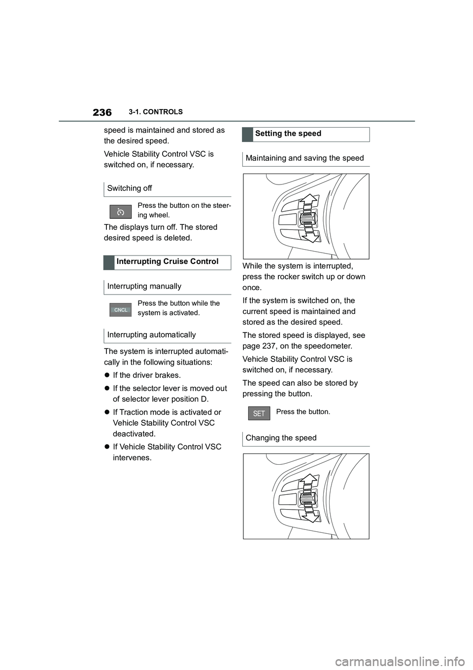 TOYOTA SUPRA 2022 Owners Manual 2363-1. CONTROLS
speed is maintained and stored as
the desired speed.
Vehicle Stability Control VSC is
switched on, if necessary.
The displays turn off. The stored
desired speed is deleted.
T TOYOTA SUPRA 2022 Owners Manual 2363-1. CONTROLS
speed is maintained and stored as
the desired speed.
Vehicle Stability Control VSC is
switched on, if necessary.
The displays turn off. The stored
desired speed is deleted.
T