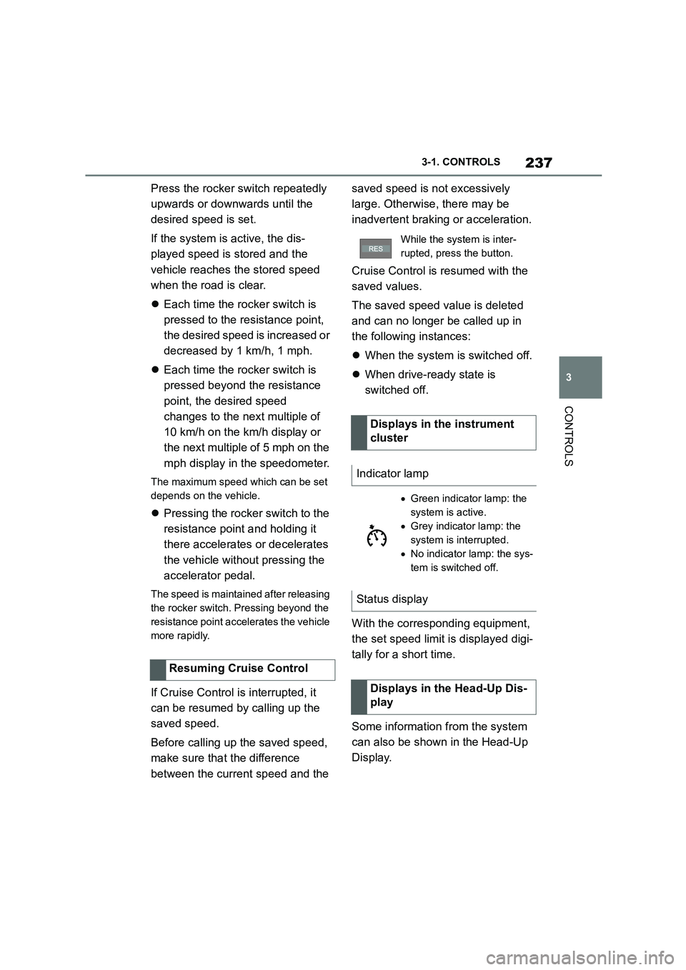 TOYOTA SUPRA 2022 Owners Manual 237
3
3-1. CONTROLS
CONTROLS
Press the rocker switch repeatedly
upwards or downwards until the
desired speed is set.
If the system is active, the dis-
played speed is stored and the
vehicle rea TOYOTA SUPRA 2022 Owners Manual 237
3
3-1. CONTROLS
CONTROLS
Press the rocker switch repeatedly
upwards or downwards until the
desired speed is set.
If the system is active, the dis-
played speed is stored and the
vehicle rea