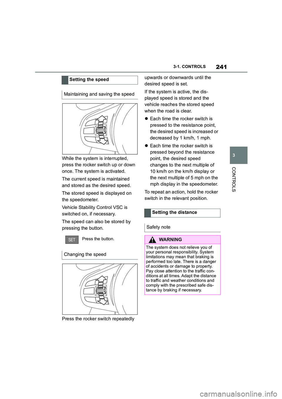 TOYOTA SUPRA 2022 Owners Manual 241
3
3-1. CONTROLS
CONTROLS
While the system is interrupted,
press the rocker switch up or down
once. The system is activated.
The current speed is maintained
and stored as the desired speed. TOYOTA SUPRA 2022 Owners Manual 241
3
3-1. CONTROLS
CONTROLS
While the system is interrupted,
press the rocker switch up or down
once. The system is activated.
The current speed is maintained
and stored as the desired speed.